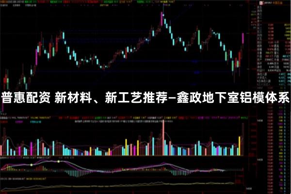 普惠配资 新材料、新工艺推荐—鑫政地下室铝模体系